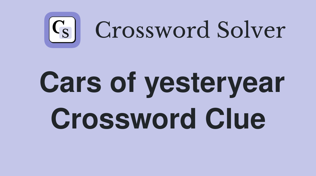 Cars of yesteryear Crossword Clue