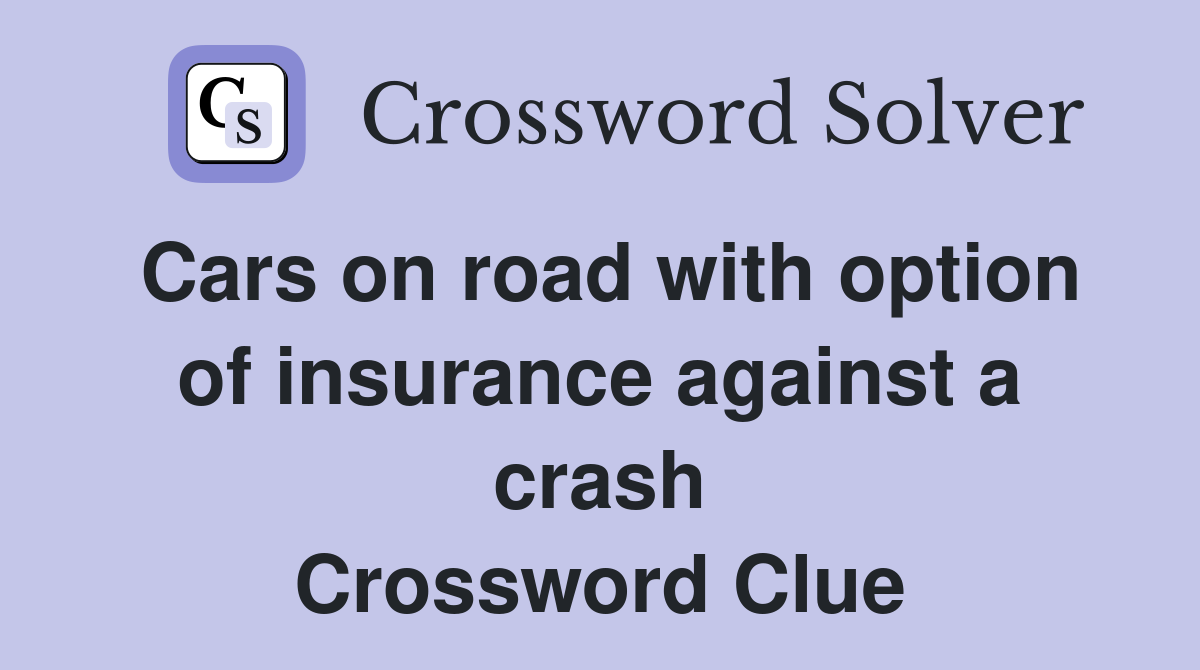 Cars on road with option of insurance against a crash Crossword Clue