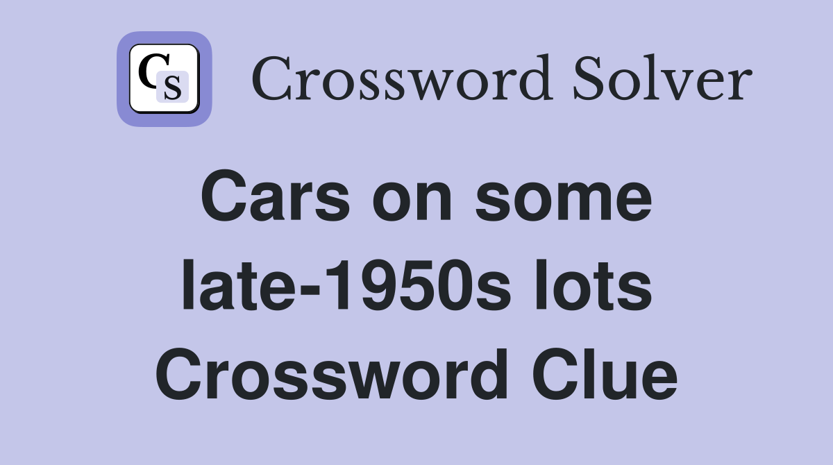 Cars on some late-1950s lots Crossword Clue