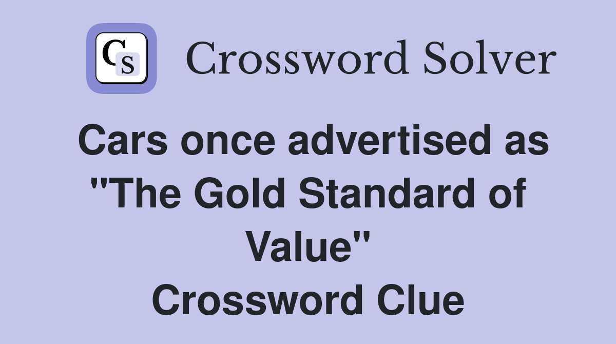 Cars once advertised as "The Gold Standard of Value" Crossword Clue