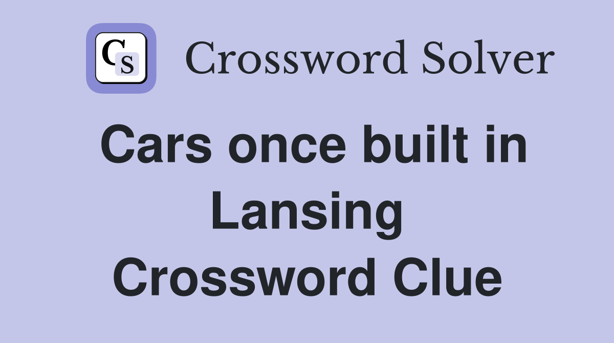 Cars once built in Lansing Crossword Clue