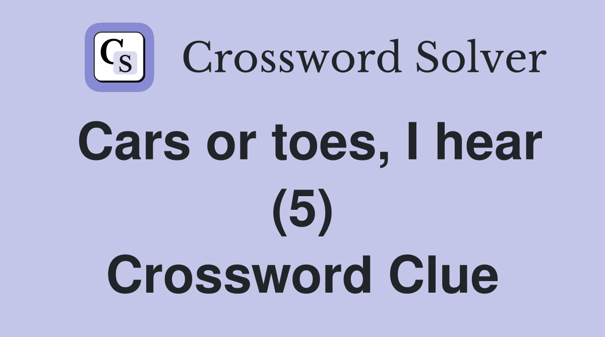 Cars or toes, I hear (5) Crossword Clue
