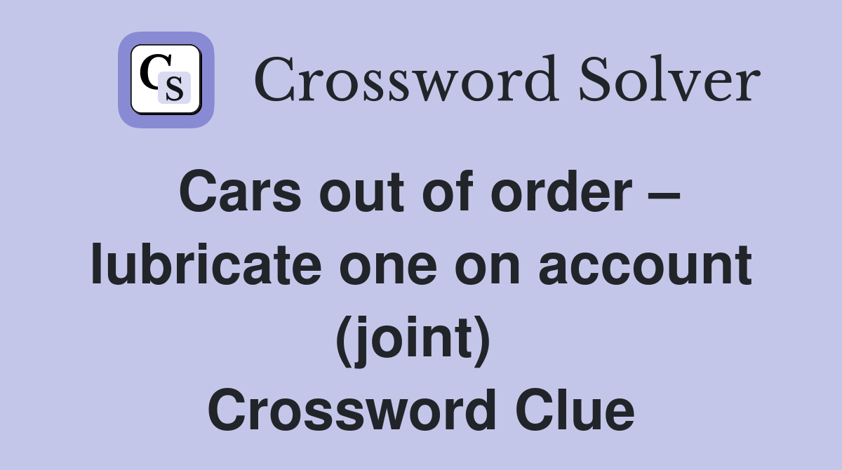 Cars out of order – lubricate one on account (joint)  Crossword Clue