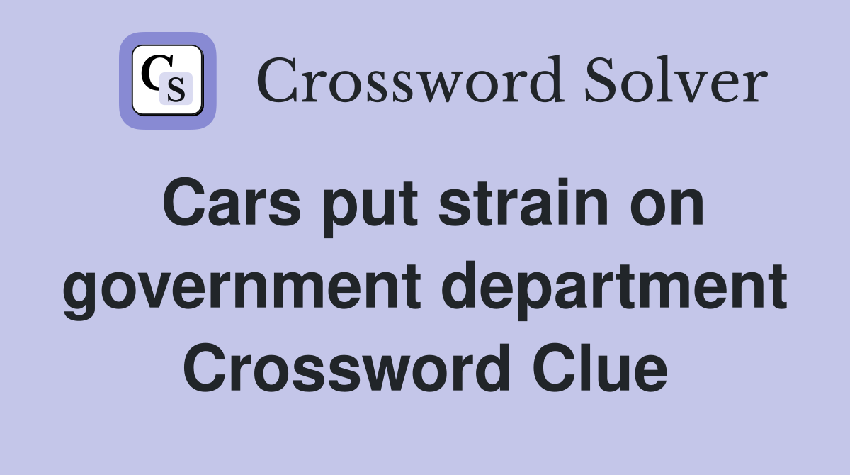 Cars put strain on government department Crossword Clue