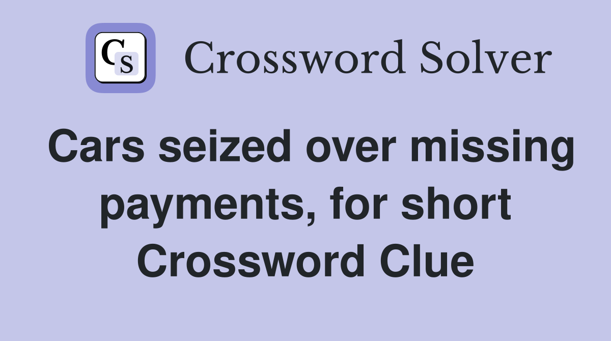 Cars seized over missing payments, for short Crossword Clue