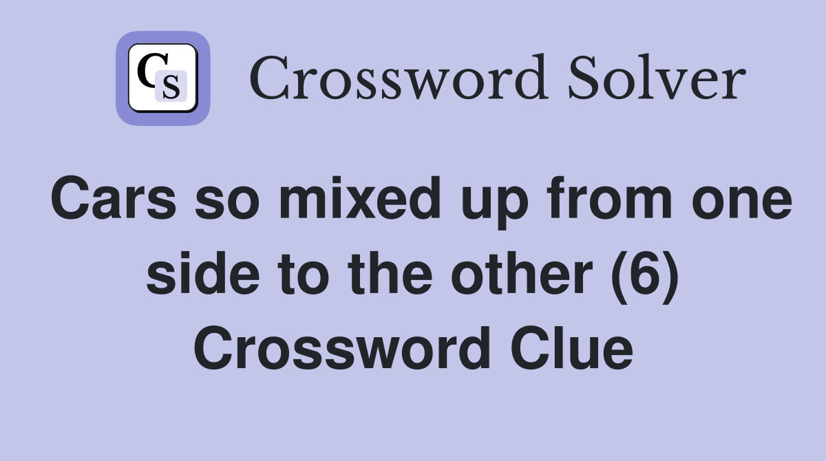 Cars so mixed up from one side to the other (6) Crossword Clue