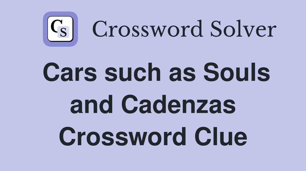 Cars such as Souls and Cadenzas Crossword Clue