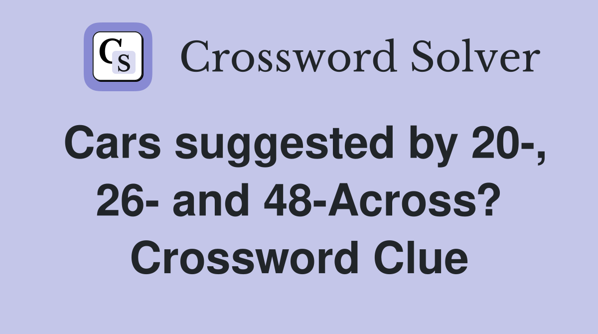 Cars suggested by 20-, 26- and 48-Across? Crossword Clue