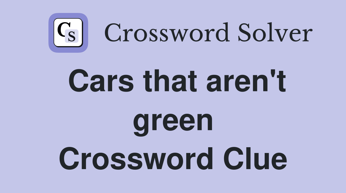 Cars that aren't green Crossword Clue