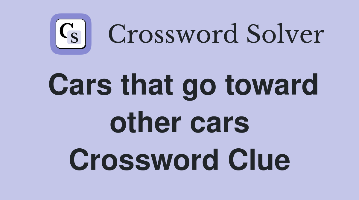 Cars that go toward other cars Crossword Clue
