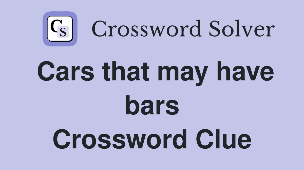 Cars that may have bars Crossword Clue