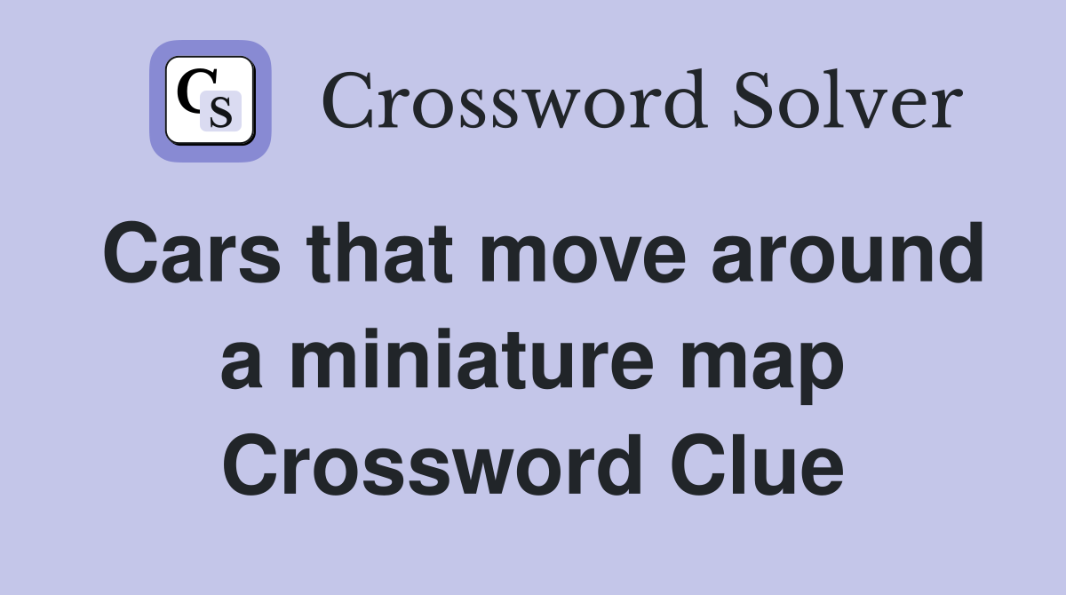 Cars that move around a miniature map Crossword Clue