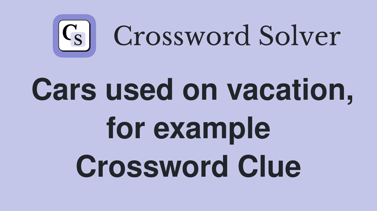 Cars used on vacation, for example Crossword Clue