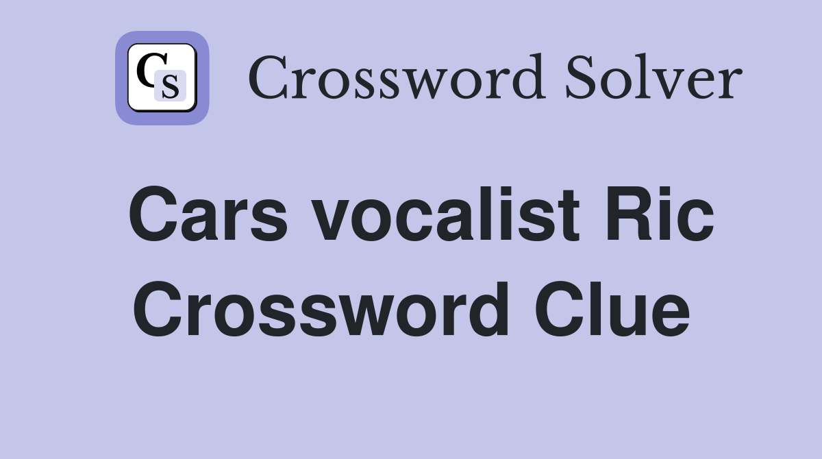 Cars vocalist Ric Crossword Clue