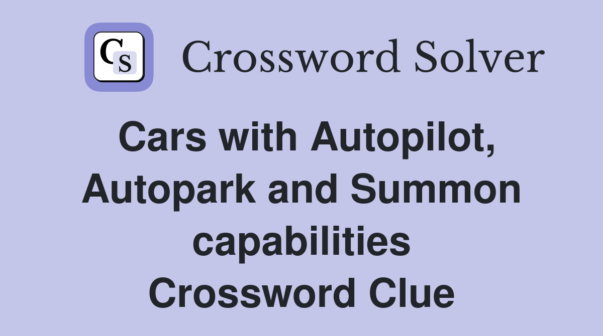 Cars with Autopilot, Autopark and Summon capabilities Crossword Clue