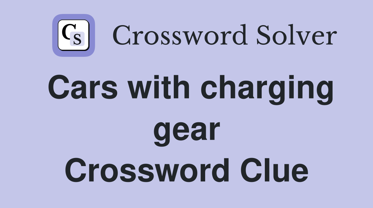 Cars with charging gear Crossword Clue