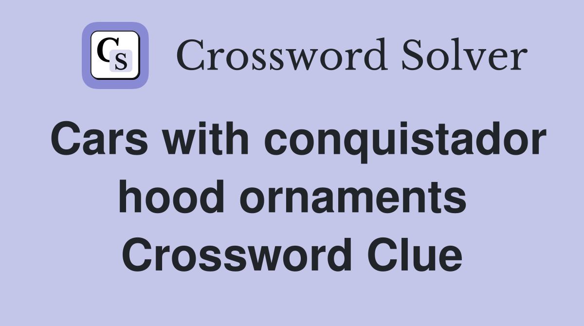 Cars with conquistador hood ornaments Crossword Clue