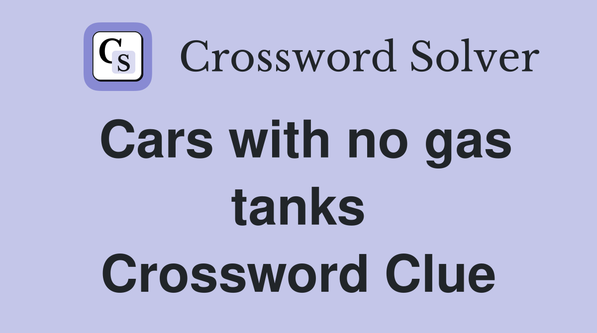 Cars with no gas tanks Crossword Clue