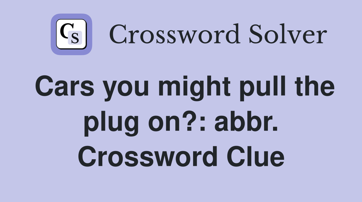 Cars you might pull the plug on?: abbr. Crossword Clue