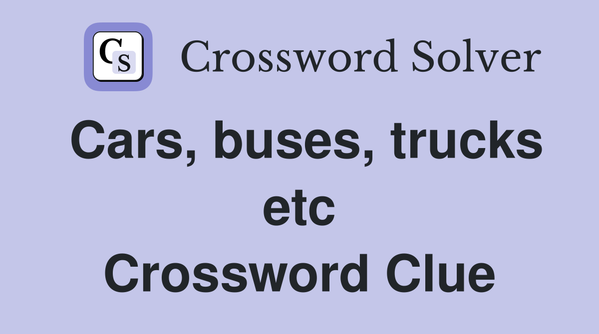 Cars, buses, trucks etc Crossword Clue