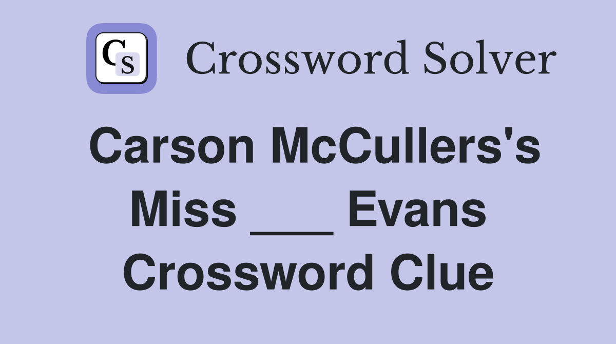 Carson McCullers's Miss ___ Evans Crossword Clue