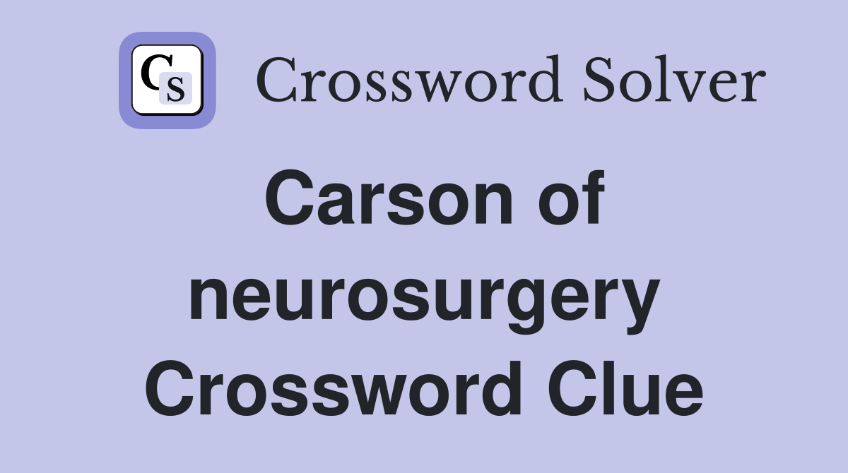 Carson of neurosurgery Crossword Clue