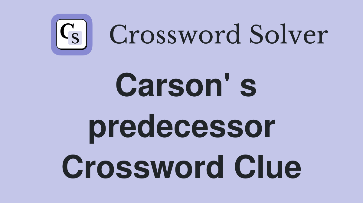 Carson' s predecessor Crossword Clue