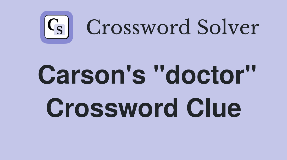 Carson's "doctor" Crossword Clue