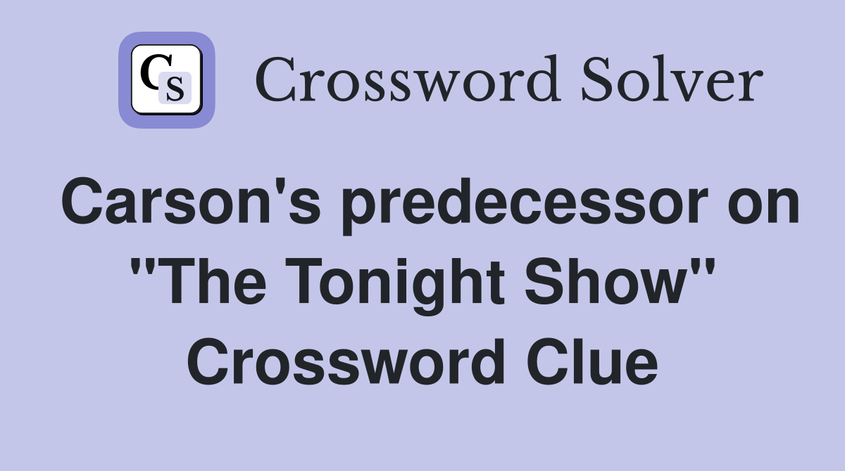 Carson's predecessor on "The Tonight Show" Crossword Clue