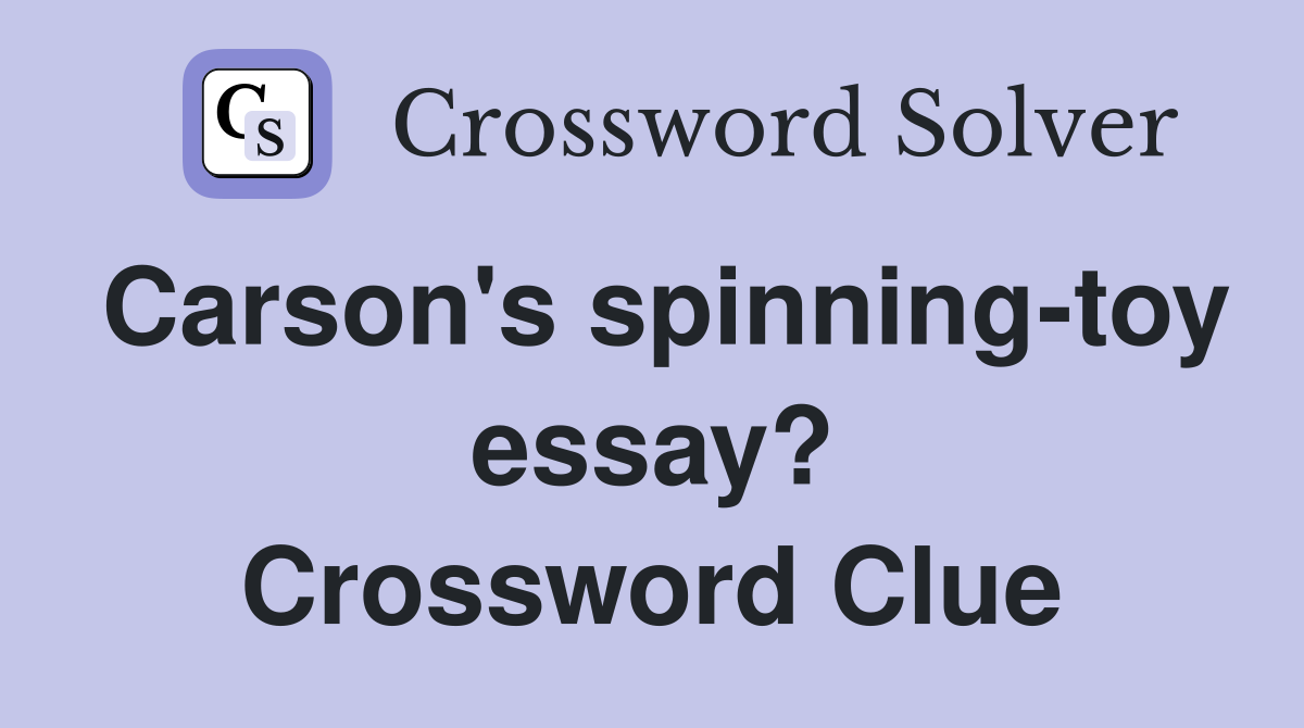 Carson's spinning-toy essay? Crossword Clue
