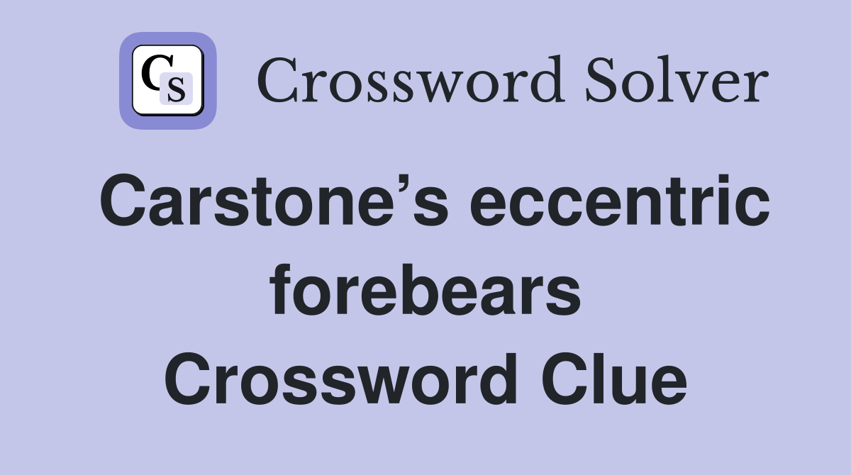 Carstone’s eccentric forebears Crossword Clue