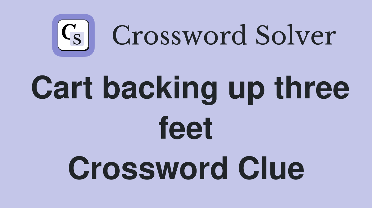 Cart backing up three feet Crossword Clue