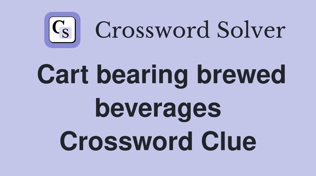 Cart bearing brewed beverages Crossword Clue