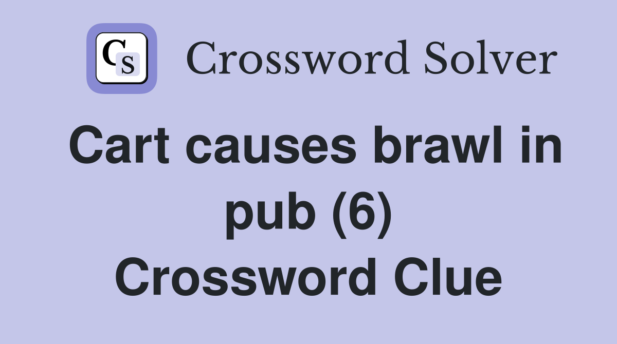 Cart causes brawl in pub (6) Crossword Clue
