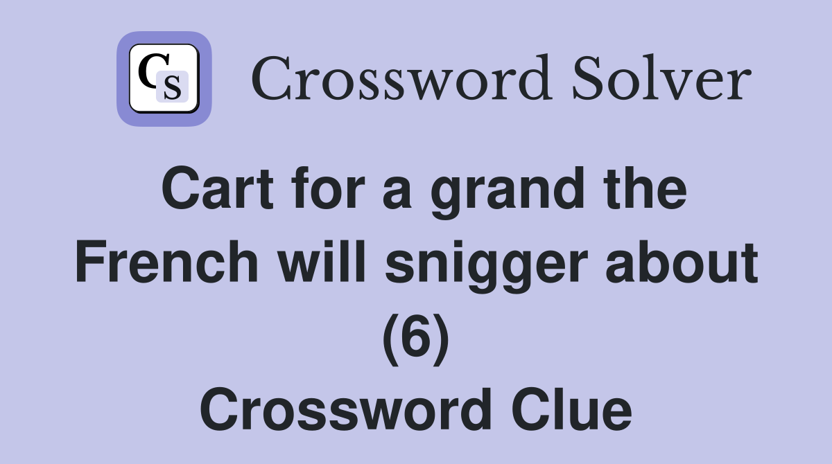 Cart for a grand the French will snigger about (6) Crossword Clue