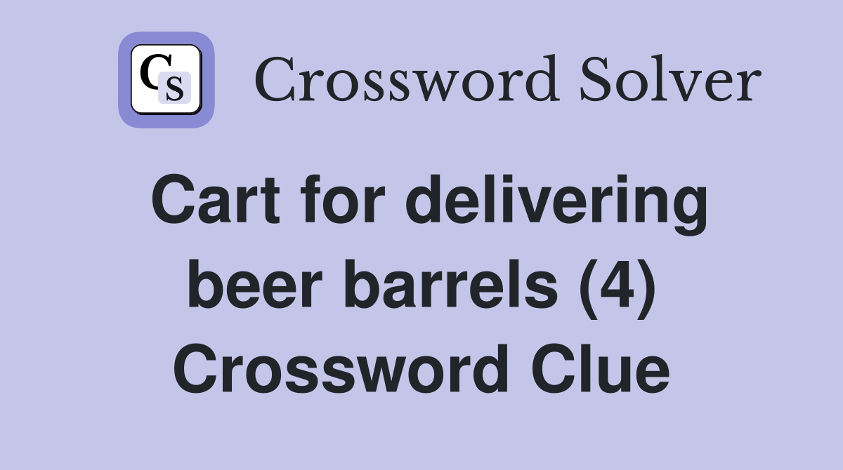 Cart for delivering beer barrels (4) Crossword Clue