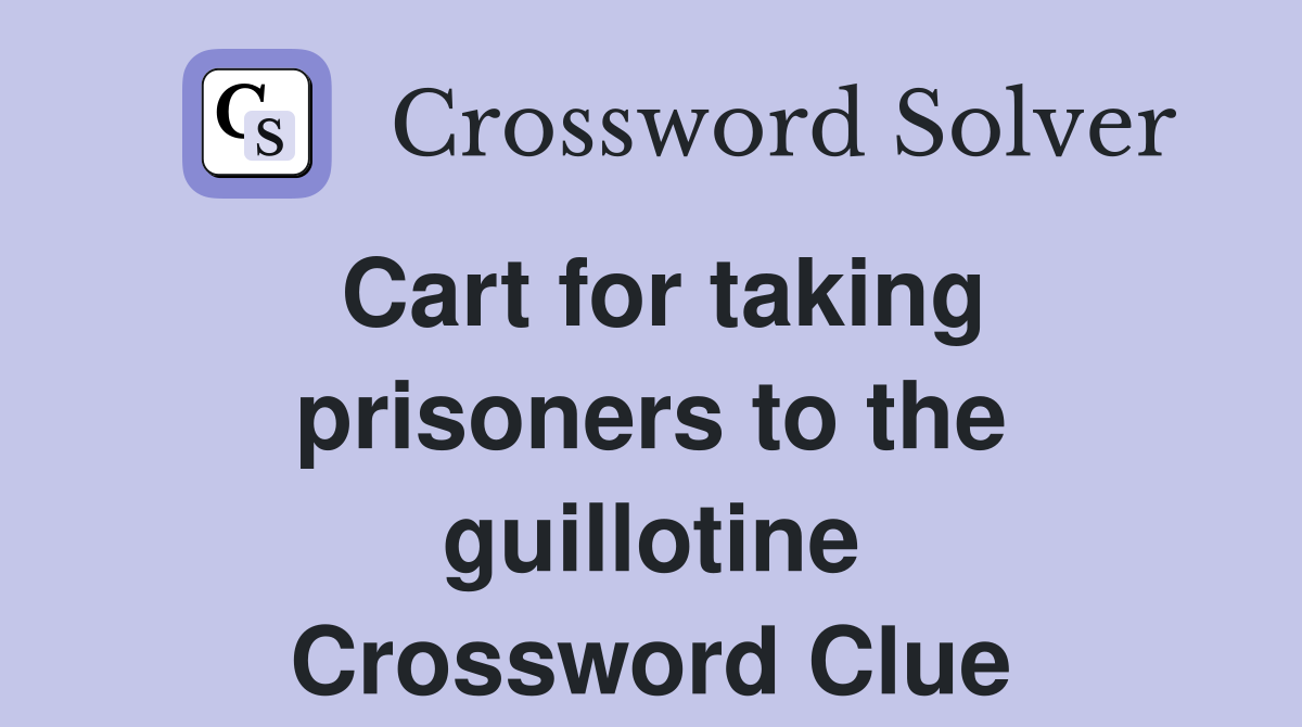 Cart for taking prisoners to the guillotine Crossword Clue