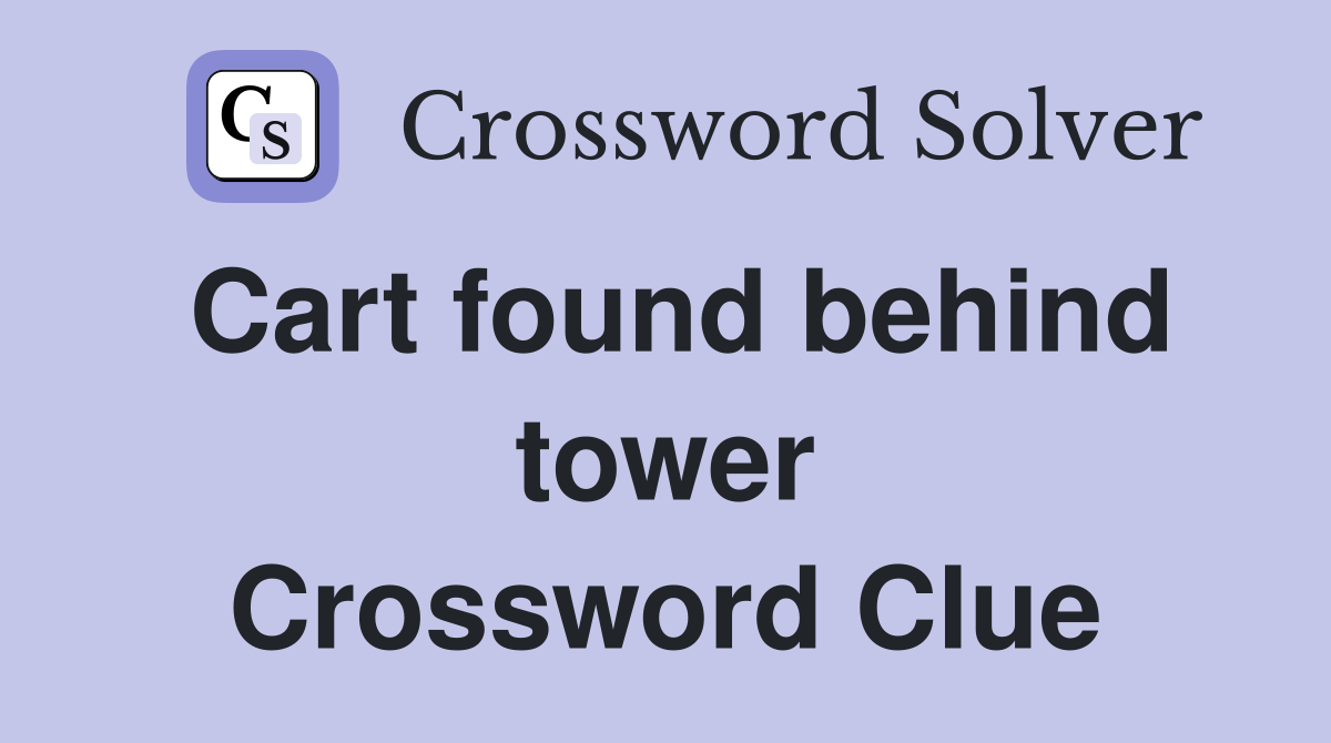 Cart found behind tower Crossword Clue