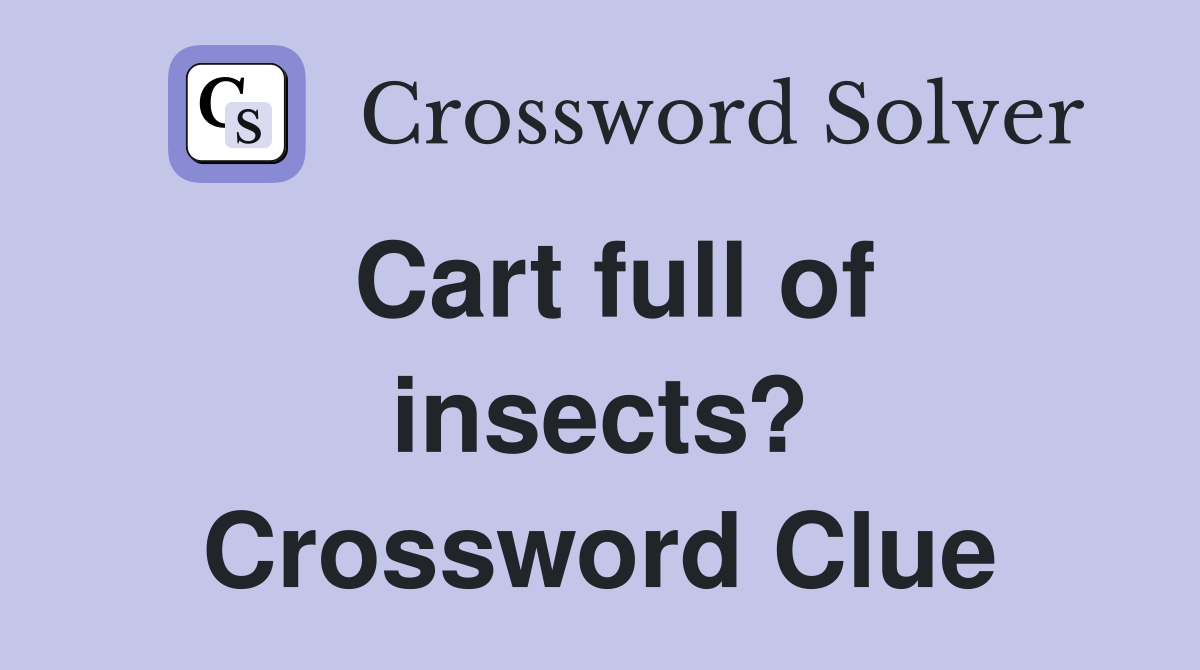 Cart full of insects? Crossword Clue