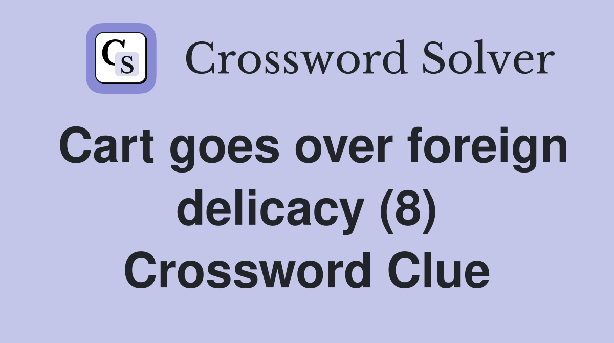 Cart goes over foreign delicacy (8) Crossword Clue