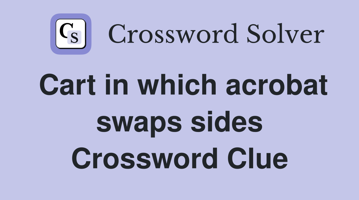 Cart in which acrobat swaps sides Crossword Clue