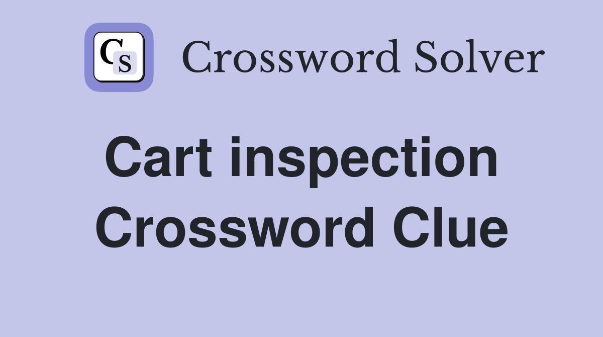Cart inspection  Crossword Clue