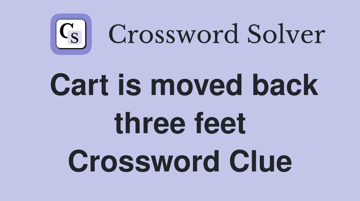 Cart is moved back three feet Crossword Clue