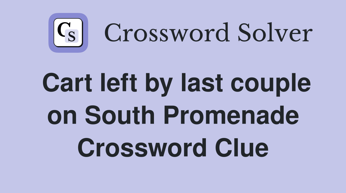 Cart left by last couple on South Promenade Crossword Clue