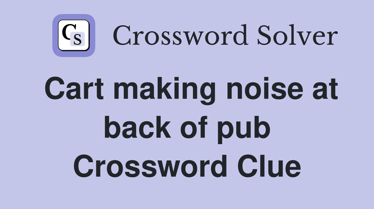 Cart making noise at back of pub Crossword Clue