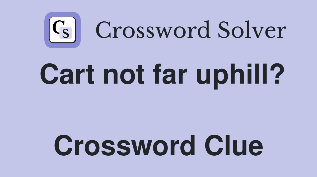 Cart not far uphill?  Crossword Clue
