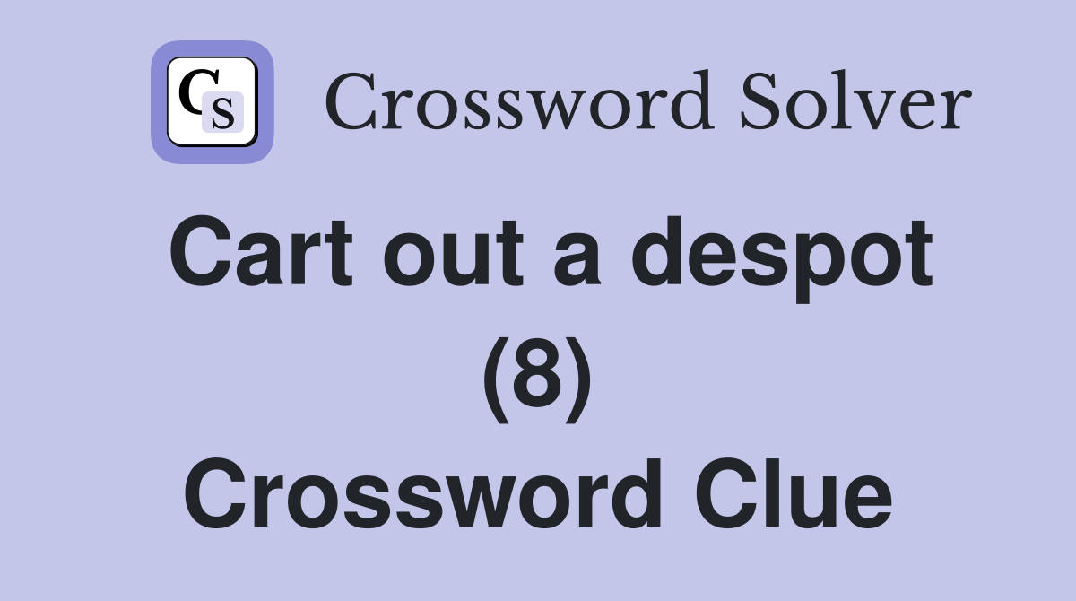 Cart out a despot (8) Crossword Clue