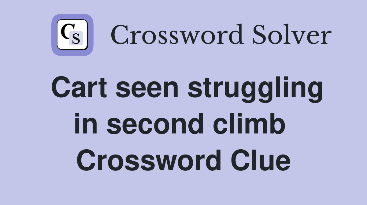 Cart seen struggling in second climb  Crossword Clue