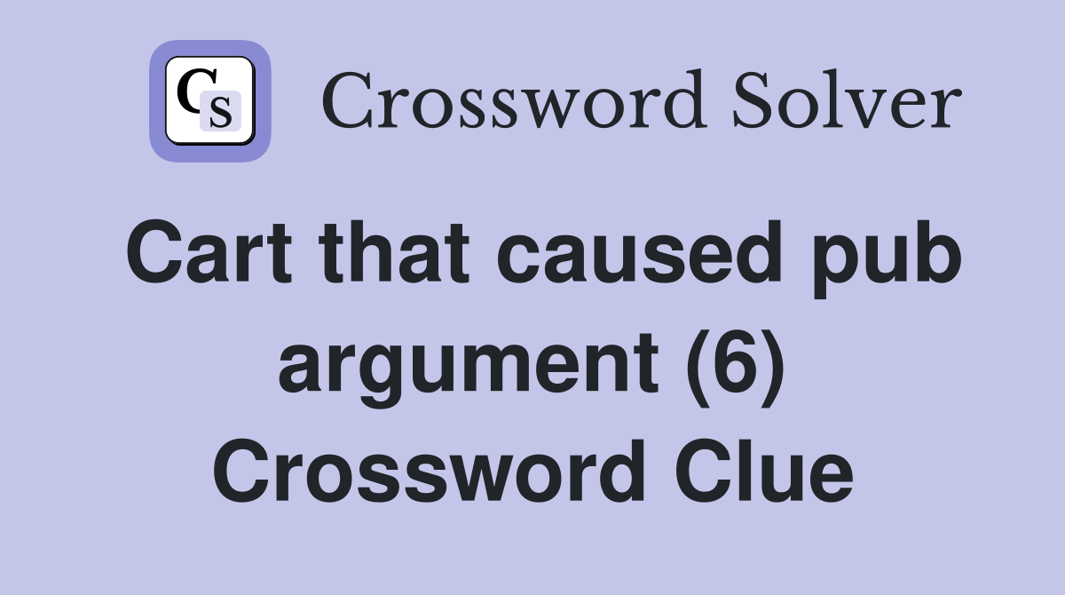 Cart that caused pub argument (6) Crossword Clue