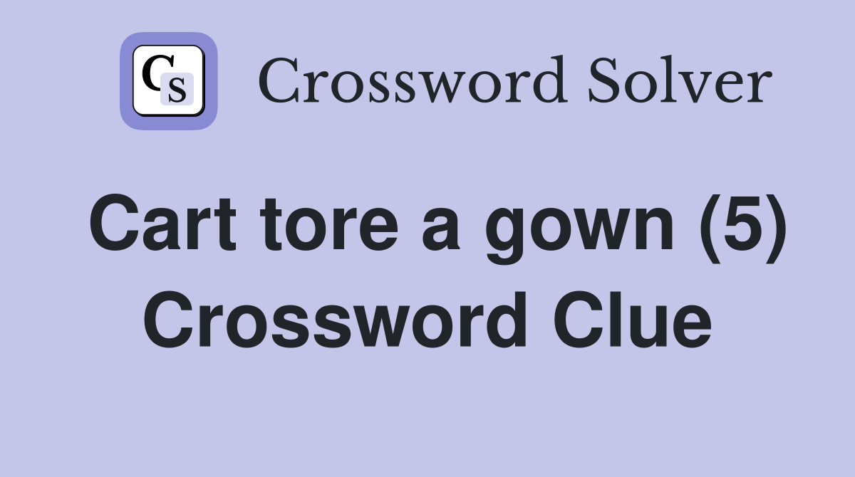 Cart tore a gown (5) Crossword Clue